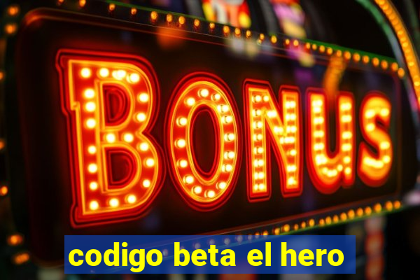 codigo beta el hero